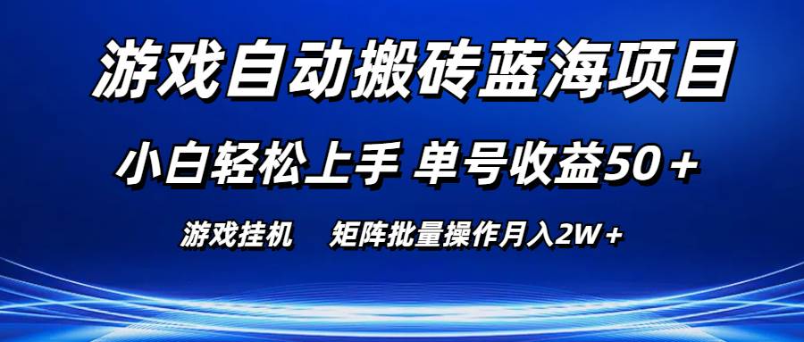 游戏自动搬砖蓝海项目 小白轻松上手 单号收益50＋ 矩阵批量操作月入2W＋-自荐云信息速递
