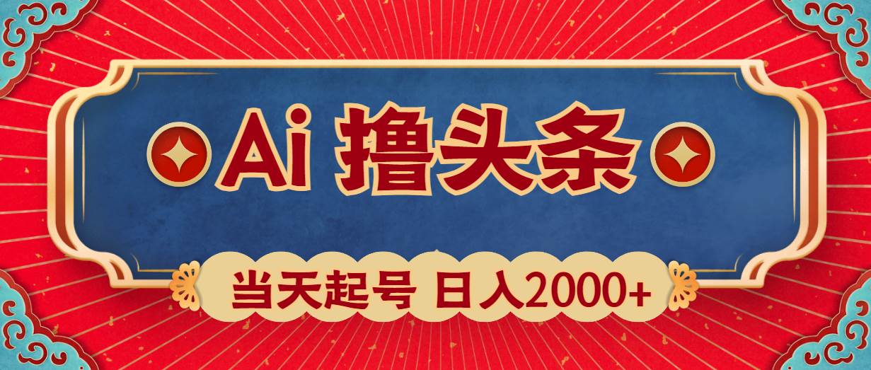 Ai撸头条，当天起号，第二天见收益，日入2000+-自荐云信息速递