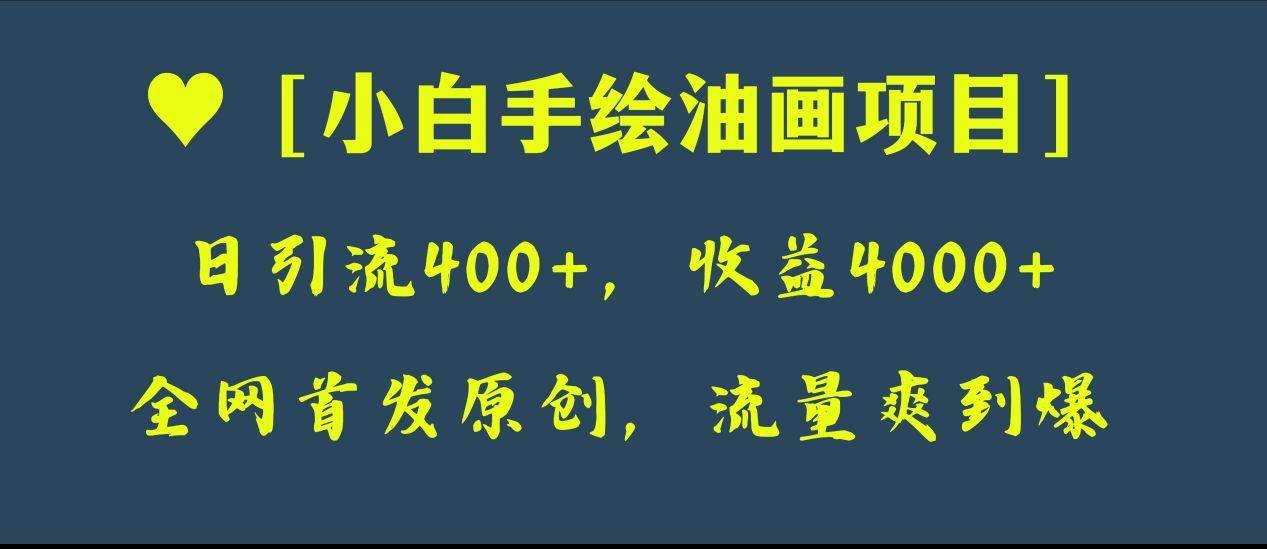 全网首发原创,日引流400+,收益4000+,小白手绘油画项目-自荐云信息速递