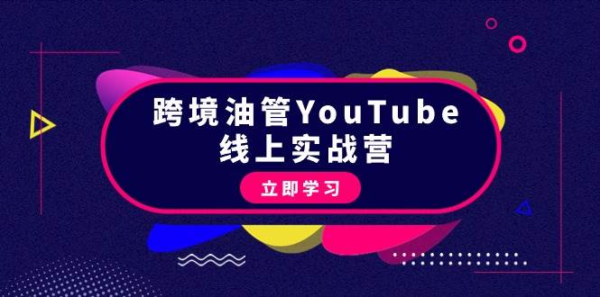 跨境油管YouTube线上营：大量实战一步步教你从理论到实操到赚钱（45节）-自荐云信息速递