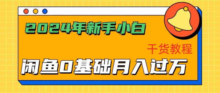 2024年新手小白如何通过闲鱼轻松月入过万-干货教程-自荐云信息速递