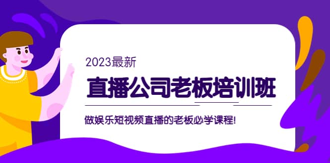 直播公司老板培训班：做娱乐短视频直播的老板必学课程-自荐云信息速递