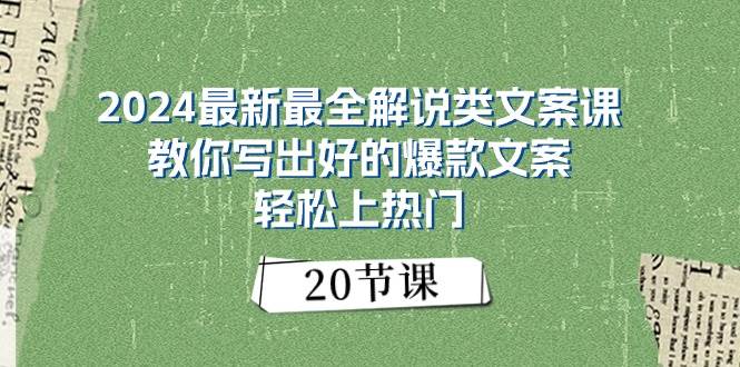 2024最新最全解说类文案课：教你写出好的爆款文案，轻松上热门（20节）-自荐云信息速递