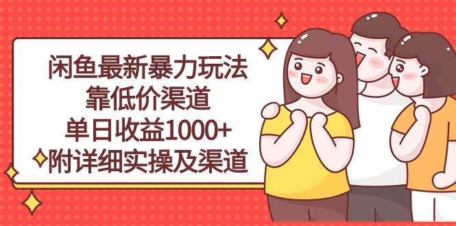 闲鱼最新暴力玩法，靠低价渠道单日收益1000+，附详细实操及渠道-自荐云信息速递