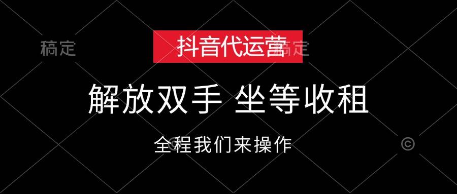 抖音代运营,解放双手,坐等收租-自荐云信息速递