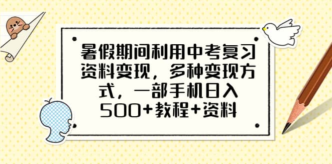 暑假期间利用中考复习资料变现，多种变现方式，一部手机日入500+教程+资料-自荐云信息速递