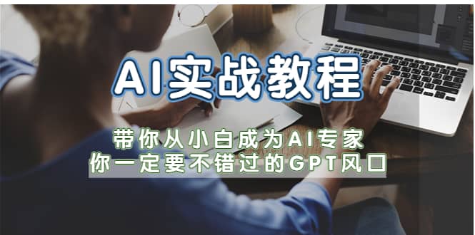 AI实战教程，带你从小白成为AI专家，你一定要不错过的G-P-T风口-自荐云信息速递