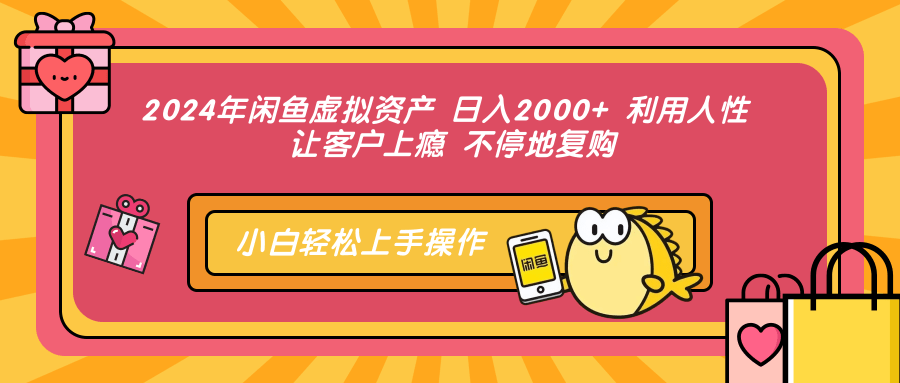2024年闲鱼虚拟资产，日入2000+ 利用人性 让客户上瘾 不停地复购-自荐云信息速递