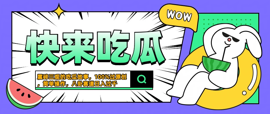 震碎三观的吃瓜故事，一键生成100%过原创，猎奇八卦赛道，简单操作日入过千-自荐云信息速递