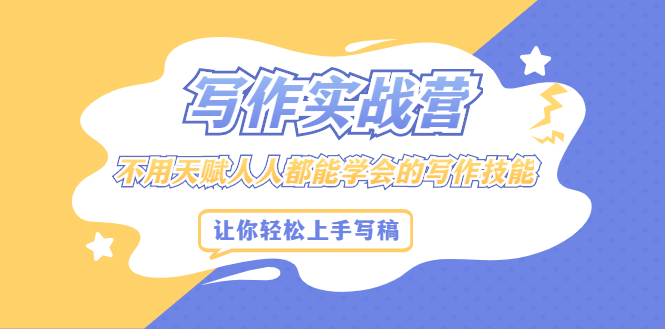 写作实战营，不用天赋人人都能学会的写作技能，让你轻松写稿变现-自荐云信息速递