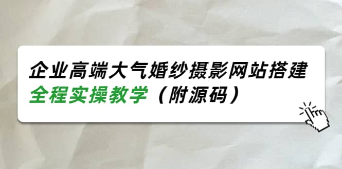 企业高端大气婚纱摄影网站搭建，全程实操教学（附源码）-自荐云信息速递