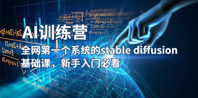 【AI训练营】全网第一个系统的stable diffusion基础课，新手入门必看-自荐云信息速递