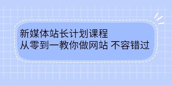 毛小白新媒体站长计划课程，从零到一教你做网站，不容错过-自荐云信息速递