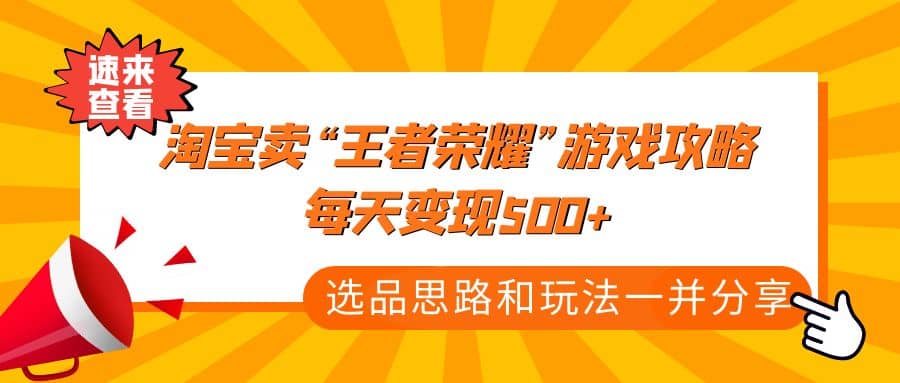 某付款文章《淘宝卖“王者荣耀”游戏攻略，每天变现500+，选品思路+玩法》-自荐云信息速递
