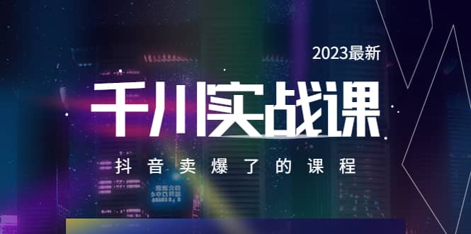 2023最新千川实操课，抖音卖爆了的课程（20节视频课）-自荐云信息速递