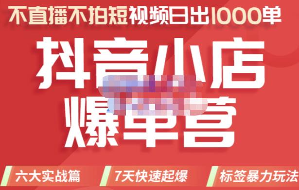 2022年抖音小店爆单营，不直播、不拍短视频、日出1000单，暴力玩法-自荐云信息速递