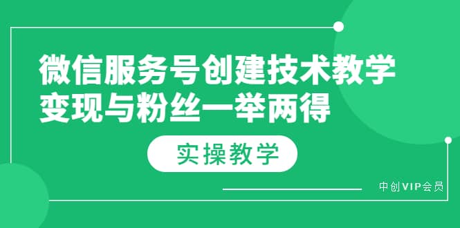 微信服务号创建技术教学，变现与粉丝一举两得（实操教程）-自荐云信息速递