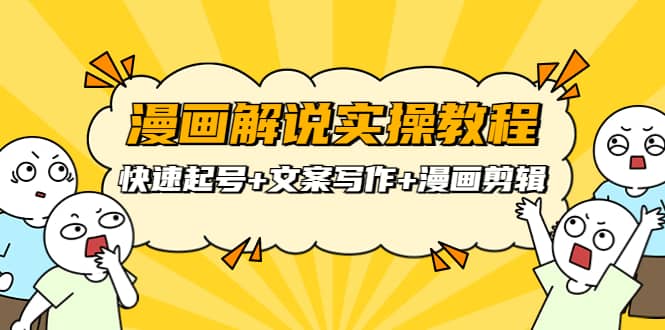 漫画解说实操教程：快速起号+文案写作+漫画剪辑（全部流程）-自荐云信息速递