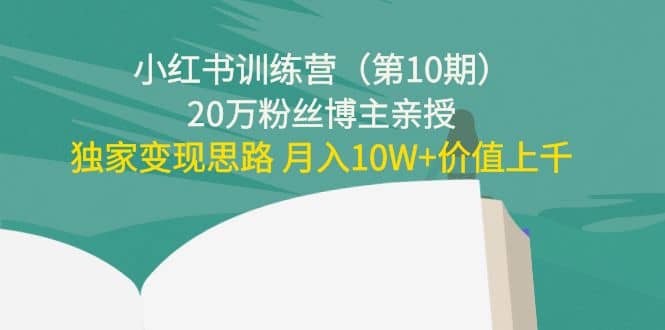 小红书训练营（第10期）20万粉丝博主亲授：独家变现思路-自荐云信息速递