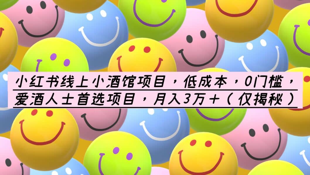 小红书线上小酒馆项目，低成本，0门槛，爱酒人士首选项目，月入3万＋-自荐云信息速递