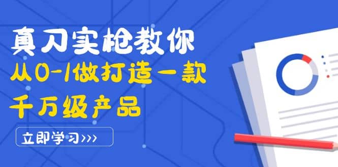 真刀实枪教你从0-1做打造一款千万级产品：策略产品能力+市场分析+竞品分析-自荐云信息速递