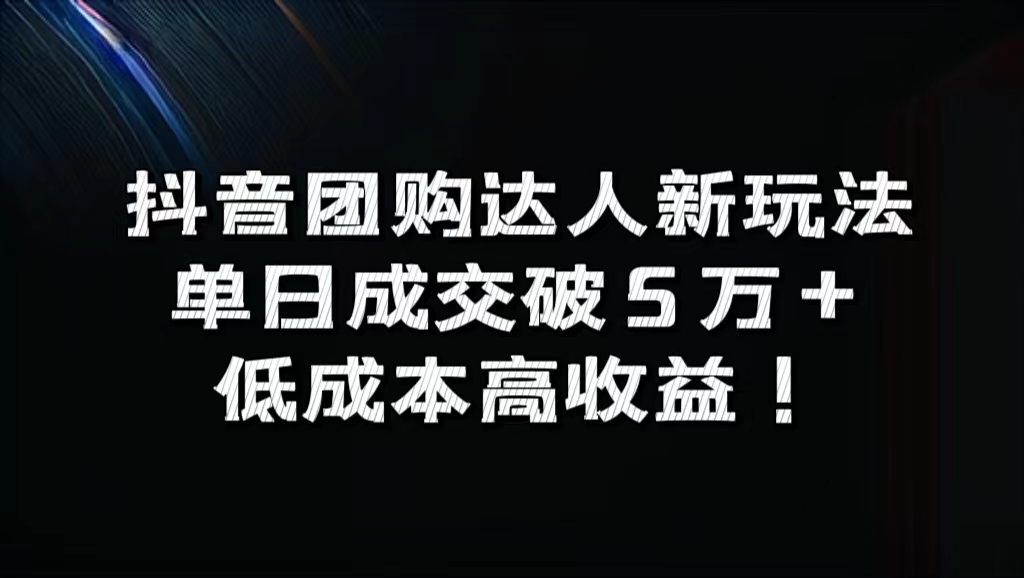 抖音团购达人新玩法，单日成交破5万+，低成本高收益！-自荐云信息速递