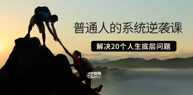 普通人的系统逆袭课：如何成功 如何赚钱 等！解决20个人生底层问题-自荐云信息速递