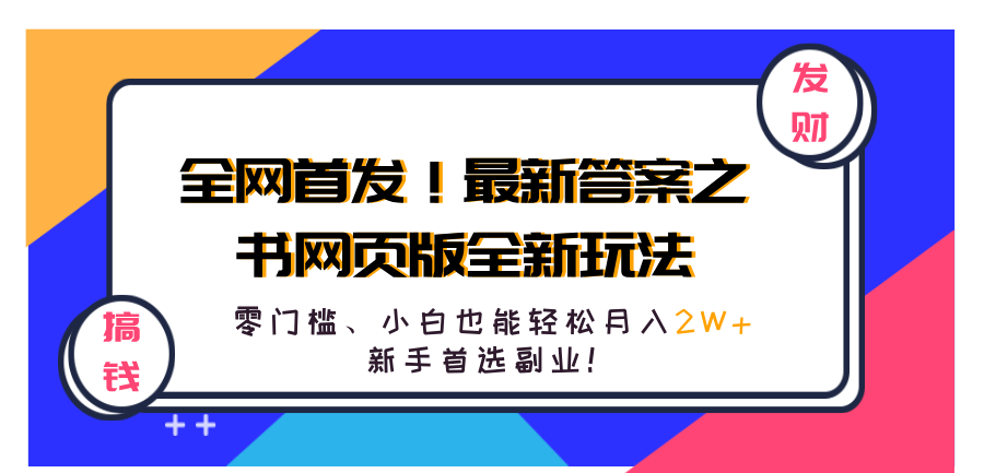 全网首发！最新答案之书网页版全新玩法，配合文档和网页，零门槛、小白也能轻松月入2W+,新手首选副业！-自荐云信息速递