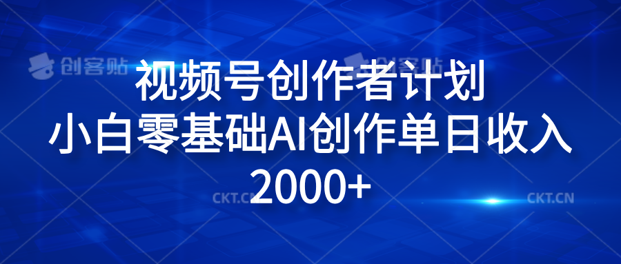 视频号创作者计划，小白零基础AI创作单日收入2000+-自荐云信息速递