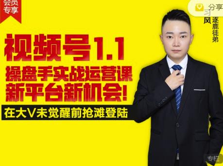 逐鹿视频号1.1操盘手实战运营课新平台新机会,打造私域流量阵地!-自荐云信息速递