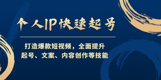 个人IP快速起号，打造爆款短视频，全面提升起号、文案、内容创作等技能-自荐云信息速递