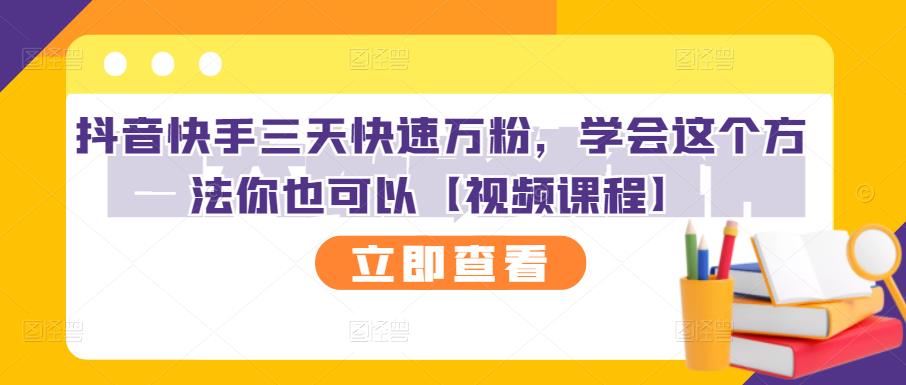 抖音快手三天快速万粉，学会这个方法你也可以【视频课程】-自荐云信息速递