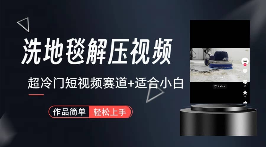 超冷门抖音短视频赛道-清洗地毯解压视频-简单无脑怼作品（教程+素材）-自荐云信息速递