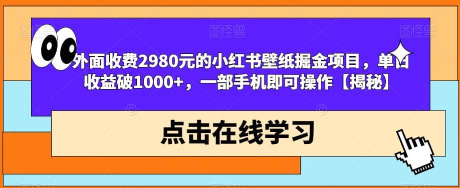 外面收费2980元的小红书壁纸掘金项目，单日收益破1000+，一部手机即可操作【揭秘】-自荐云信息速递