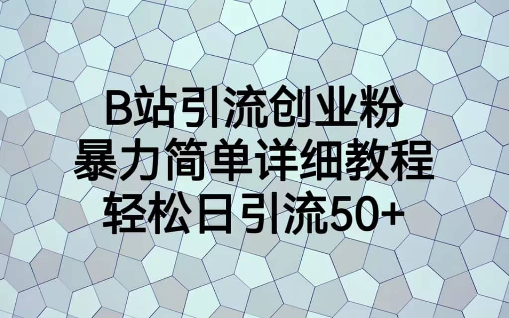 B站引流创业粉，暴力简单详细教程，轻松日引流50+-自荐云信息速递