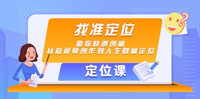 【定位课】找准定位，助你快速创富，从短视频创作到人生财富定位-自荐云信息速递