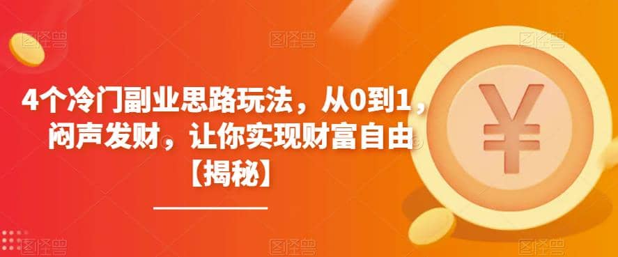 4个冷门副业思路玩法，从0到1，闷声发财，让你实现财富自由【揭秘】-自荐云信息速递