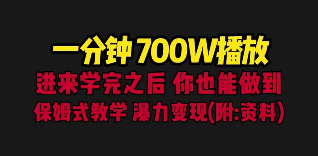 一分钟700W播放 进来学完 你也能做到 保姆式教学 暴力变现（教程+83G素材）-自荐云信息速递