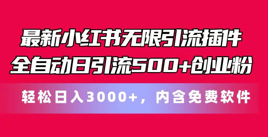最新小红书无限引流插件全自动日引流500+创业粉，内含免费软件-自荐云信息速递