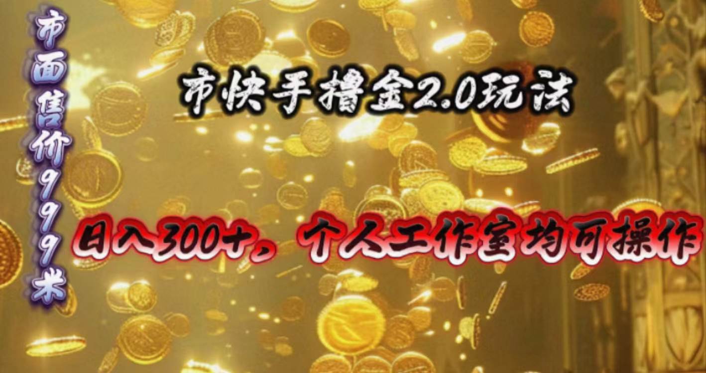 快手掘金2.0玩法,日入300+,个人工作室均可操作-自荐云信息速递