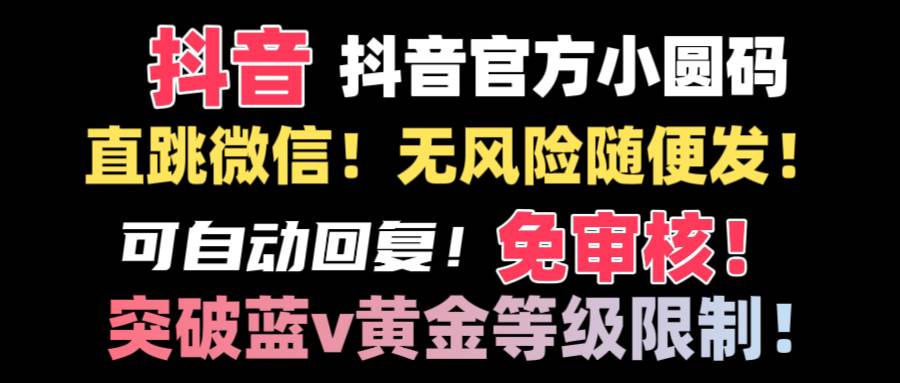 抖音二维码直跳微信技术!站内随便发不违规!!-自荐云信息速递