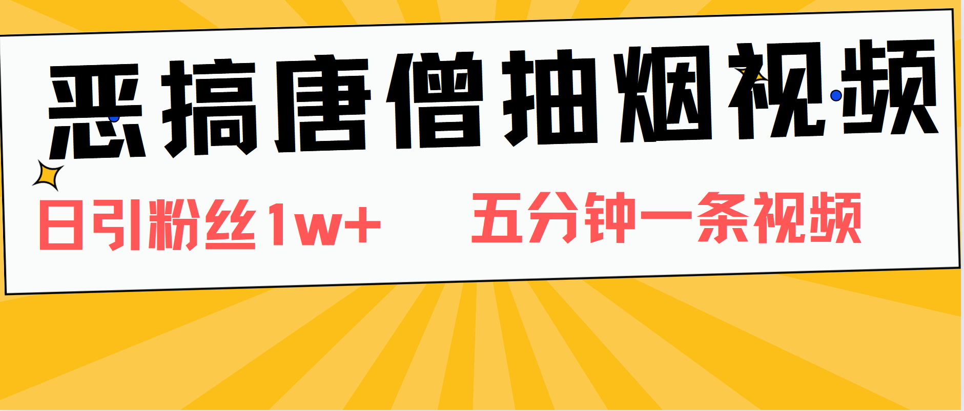 恶搞唐僧抽烟视频，日涨粉1W+，5分钟一条视频-自荐云信息速递