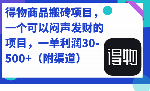 得物商品搬砖项目,一个可以闷声发财的项目,一单利润30-500+(附渠道)-自荐云信息速递