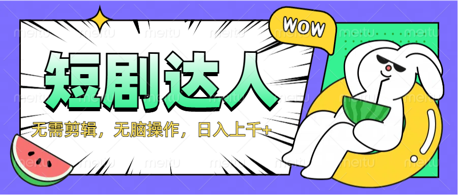 2024最新短剧玩法，无需剪辑，无脑操作，日入上千+-自荐云信息速递