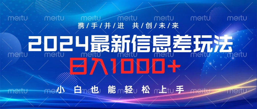2024最新信息差玩法，日入1000+，小白也能轻松上手。-自荐云信息速递