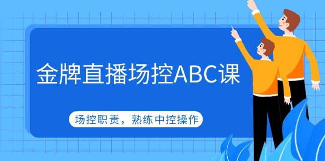 金牌直播场控ABC课，场控职责，熟练中控操作-自荐云信息速递