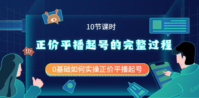正价平播起号的完整过程：0基础如何实操正价平播起号（10节课时）-自荐云信息速递