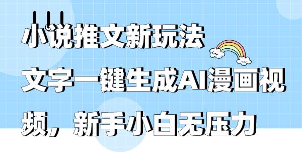 小说推文新玩法，文字一键生成AI漫画视频，新手小白无压力-自荐云信息速递