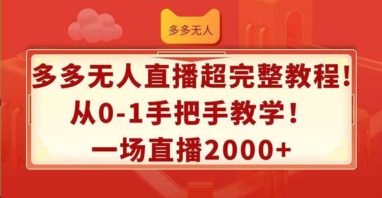 多多无人直播超完整教程!从0-1手把手教学！一场直播2000+-自荐云信息速递