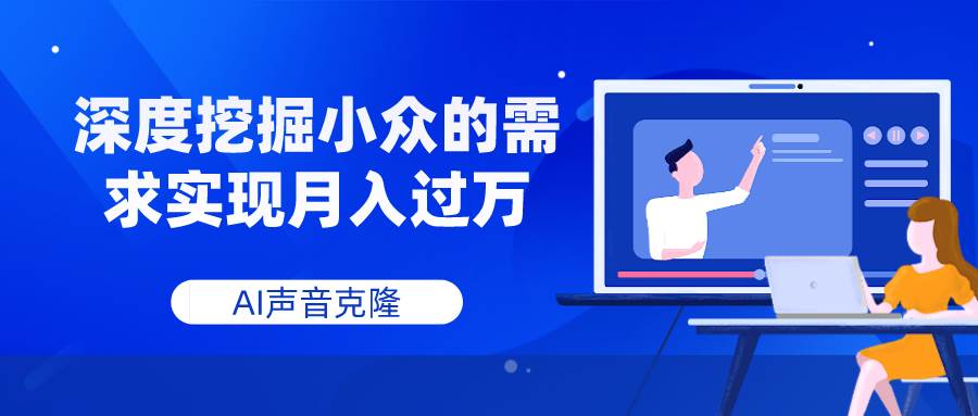 AI声音克隆，深度挖掘小众的需求实现月入过万-自荐云信息速递